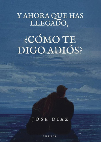 Libro: Y Ahora Que Has Llegado, ¿cómo Te Digo Adiós?. Diaz G