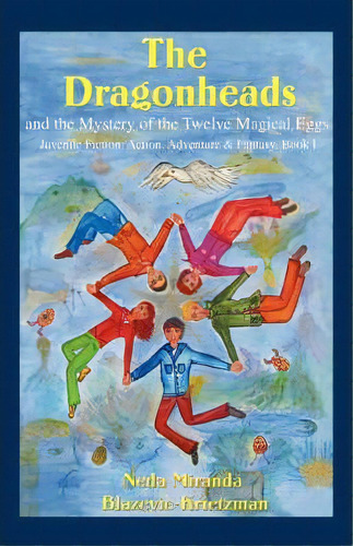 The Dragonheads : And The Mystery Of The Twelve Magical Eggs, De Neda Miranda Blazevic-krietzman. Editorial Iuniverse, Tapa Blanda En Inglés