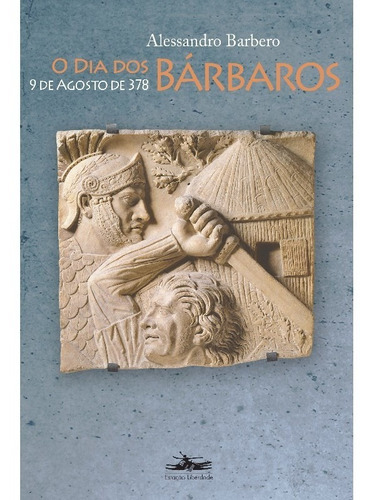 O Dia Dos Bárbaros: 9 De Agosto De 378, De Barbero, Alessandro. Editora Estação Liberdade, Capa Mole Em Português