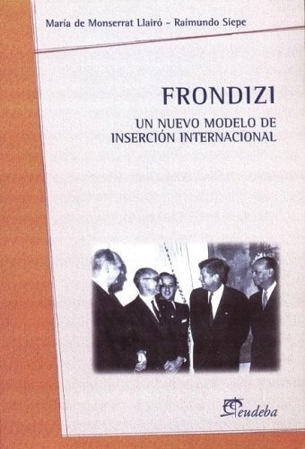 Frondizi: Un Modelo De Inserción Internacional - Mont