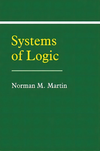 Systems Of Logic, De Norman M. Martin. Editorial Cambridge University Press, Tapa Blanda En Inglés