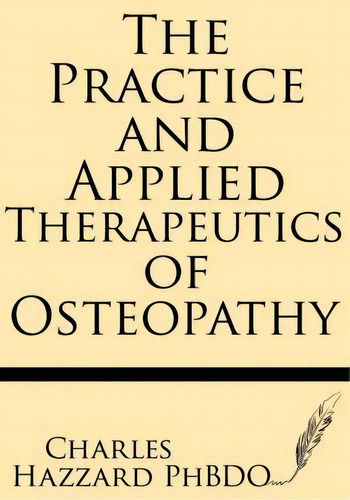 The Practice And Applied Therapeutics Of Osteopathy, De Charles Hazzard Ph D. Editorial Windham Press, Tapa Blanda En Inglés