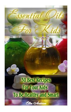 Libro Essential Oils For Kids : 30 Best Recipes For Your ...