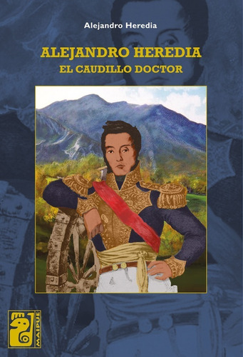 Alejandro Heredia El Caudillo Doctor - A. Heredia - Maipue