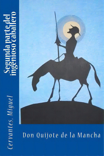 Segunda Parte Del Ingenioso Caballero Don Quijote De La Mancha, De Sir Angels. Editorial Createspace, Tapa Blanda En Español