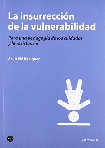 La Insurreccion De La Vulnerabilidad: Para Una Pedagogia De