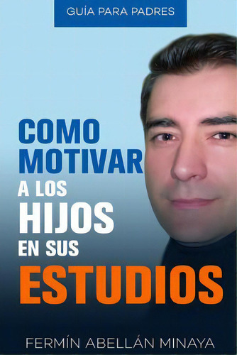 Como Motivar A Los Hijos En Sus Estudios : Guia Practica Para Padres, De Alex Caja Almonacid. Editorial Createspace Independent Publishing Platform, Tapa Blanda En Español