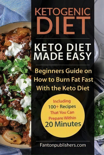 Ketogenic Diet : Keto Diet Made Easy: Beginners Guide On How To Burn Fat Fast With The Keto Diet ..., De Fanton Publishers. Editorial Antony Mwau, Tapa Blanda En Inglés
