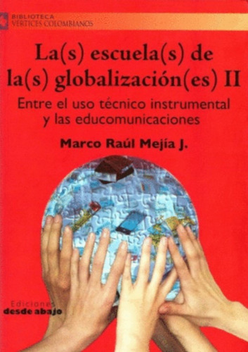 La(s) escuela(s) de la(s) globalización(es) - Entre el uso, de Marco Raúl Mejía. Serie 9588454344, vol. 1. Editorial Ediciones desde abajo, tapa blanda, edición 2011 en español, 2011