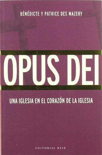 Opus Dei - Una Iglesia En El Corazón De La Iglesia, De Benedict Des Mazery. Editorial Base (w), Tapa Blanda En Español