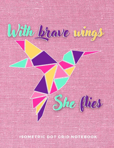 Libro: With Brave Wings She Flies, Isometric Dot Grid Notebo