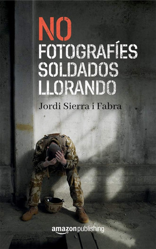 Libro: No Fotografíes Soldados Llorando (spanish Edition)