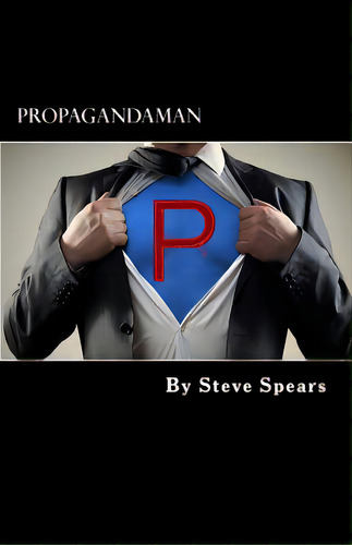 Propagandaman: Superhero For The Inverted Fascist State, De Spears, Steve. Editorial Createspace, Tapa Blanda En Inglés