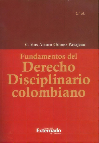 Fundamentos del derecho disciplinario colombiano 2a. Ed, de Carlos Arturo Gómez Pavajeau. Serie 9587729313, vol. 1. Editorial U. Externado de Colombia, tapa blanda, edición 2018 en español, 2018