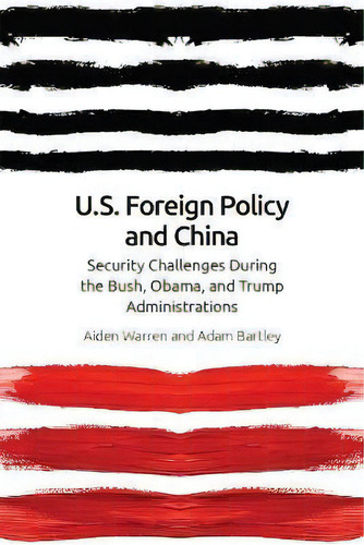 Us Foreign Policy And China : The Bush, Obama, Trump Administrations, De Aiden Warren. Editorial Edinburgh University Press, Tapa Blanda En Inglés