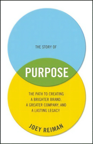 The Story Of Purpose : The Path To Creating A Brighter Brand, A Greater Company, And A Lasting Le..., De Joey Reiman. Editorial John Wiley & Sons Inc, Tapa Dura En Inglés