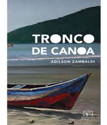 Tronco De Canoa, de Adilson Zambaldi. Editora EDITORA REFORMATORIO, capa mole em português