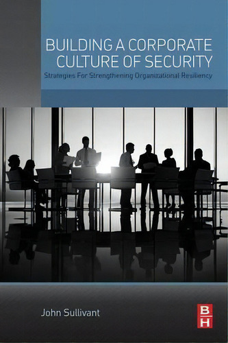 Building A Corporate Culture Of Security, De John Sullivant. Editorial Elsevier Health Sciences Division, Tapa Blanda En Inglés