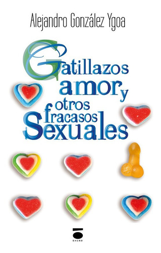 Gatillazos Amor Y Otros Fracasos Sexuales Alejandro Glz Ygoa