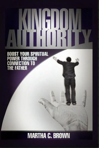 Kingdom Authority, De Martha C Brown. Editorial Xlibris Corporation, Tapa Blanda En Inglés