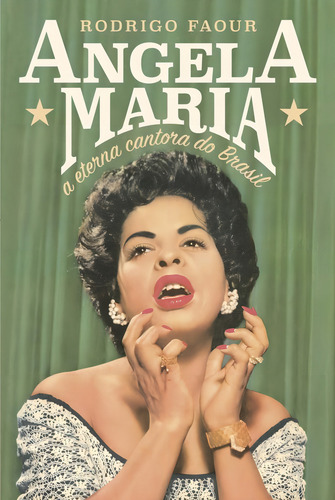 Angela Maria: A eterna cantora do Brasil, de Faour, Rodrigo. Editorial Editora Record Ltda., capa mole em português, 2015