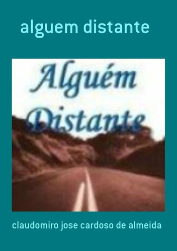 Alguem Distante, De Claudomiro Jose Cardoso De Almeida. Série Não Aplicável, Vol. 1. Editora Clube De Autores, Capa Mole, Edição 1 Em Português, 2012