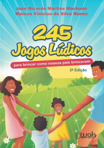 245 Jogos Lúdicos - Para Brincar Como Nossos Pais Brincavam, De Autores: José Ricardo Martins Machado E Marcus Vinicius Da Silva Nunes. Wak Editora, Capa Mole, Edição 2 Em Português, 2015