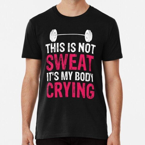 Remera This Is Not Sweat It's My Body Crying - Workout Gym P
