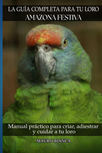 Libro: La Guía Completa Para Tu Loro Amazona Festiva: Manual