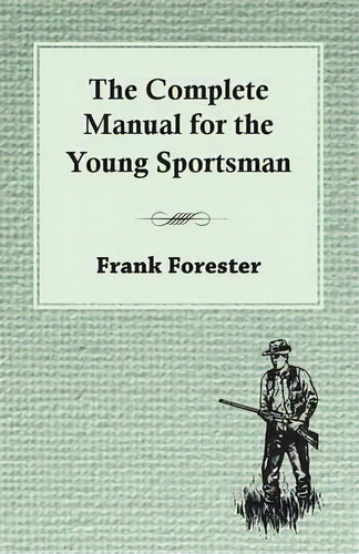 The Complete Manual For The Young Sportsman, De Frank Forester. Editorial Read Books, Tapa Blanda En Inglés