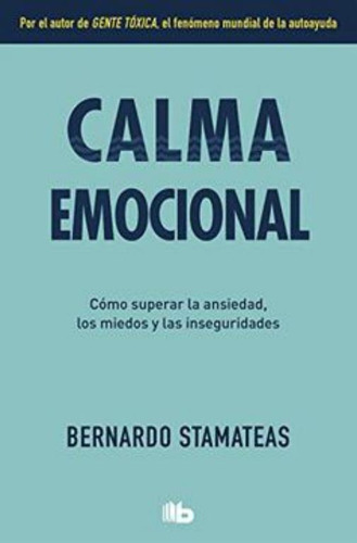 Calma Emocional Como Superar La Ansiedad Los Miedos Y Las Inseguridades Bernardo Stamateas B De Bolsillo