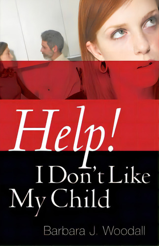 Help! I Don't Like My Child, De Woodall, Barbara J.. Editorial Xulon Pr, Tapa Blanda En Inglés