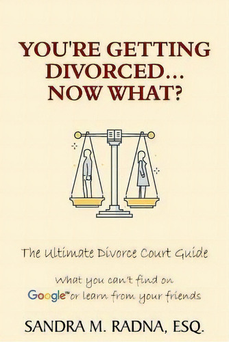You're Getting Divorced...now What? : The Ultimate Divorce Court Guide, De Esq Sandra M Radna. Editorial Law Offices Of Sandra M. Radna, P.c., Tapa Blanda En Inglés