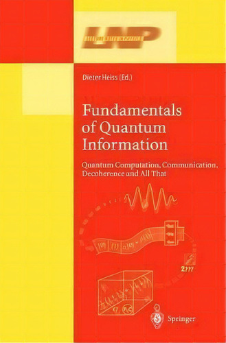 Fundamentals Of Quantum Information : Quantum Computation, Communication, Decoherence And All That, De Dieter Heiss. Editorial Springer-verlag Berlin And Heidelberg Gmbh & Co. Kg, Tapa Dura En Inglés