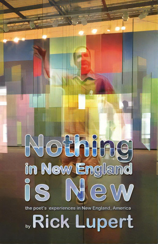 Nothing In New England Is New: The Poet's Experiences In New England, America, De Lupert, Rick. Editorial Createspace, Tapa Blanda En Inglés