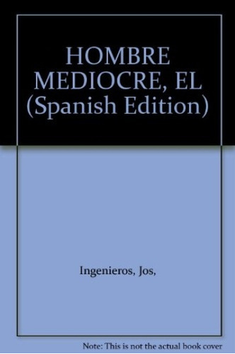 El Hombre Mediocre, De Ingenieros, Jose. Serie N/a, Vol. Volumen Unico. Editorial Capital Intelectual, Tapa Blanda, Edición 1 En Español, 2011