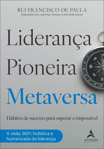 Liderança Pioneira Metaversa: Hábitos De Sucesso Para Superar O Impossível, De Rui Francisco De Paula. Editorial Alta Books, Capa Mole, Edição 1 Em Português, 2024