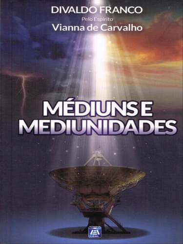 Médiuns E Mediunidades, De Franco, Divaldo Pereira / Carvalho, Vianna De. Editorial Leal, Capa Mole, Edição 2022-01-21 00:00:00 Em Português