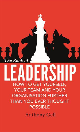 The Book Of Leadership: How To Get Yourself, Your Team And Y