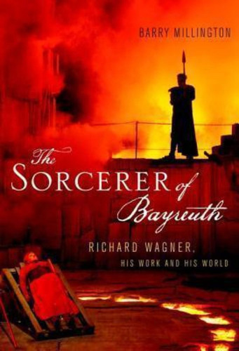 The Sorcerer Of Bayreuth / Barry Millington