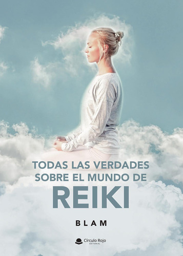 Todas Las Verdades Y Mentiras Sobre El Mundo De Reiki: No aplica, de Blam. Serie 1, vol. 1. Grupo Editorial Círculo Rojo SL, tapa pasta blanda, edición 1 en español, 2022