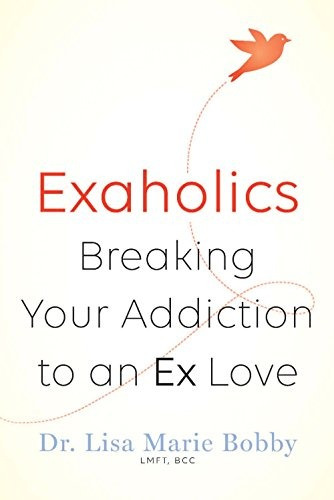Exaholics Breaking Your Addiction To An Ex Love