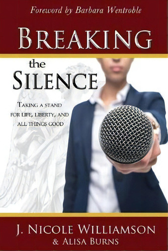 Breaking The Silence : Taking A Stand For Life, Liberty, And All Things Good, De Alisa Burns. Editorial Kings Lantern Publishing, Tapa Blanda En Inglés