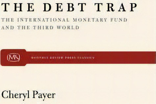 Debt Trap: The International Monetary Fund And The Third World, De Cheryl Payer., Vol. 1. Editorial Monthly Review Press U S, Tapa Blanda En Inglés
