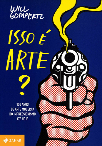 Isso é arte?: 150 anos de arte moderna do impressionismo até hoje, de Gompertz, Will. Editora Schwarcz SA, capa mole em português, 2013
