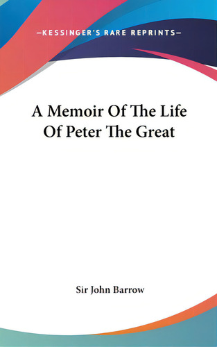 A Memoir Of The Life Of Peter The Great, De Barrow, John. Editorial Kessinger Pub Llc, Tapa Dura En Inglés