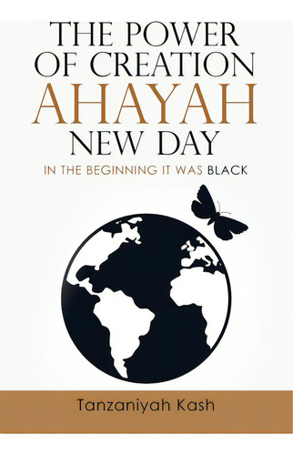 The Power Of Creation Ahayah New Day: In The Beginning It Was Black, De Kash, Tanzaniyah. Editorial Lulu Pub Serv, Tapa Blanda En Inglés