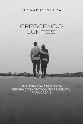 Crescendo Juntos: Uma Jornada Através Da Terapia Cognitivo-comportamental Para Casais., De Leonardo Ribas De Souza. Não Aplicável Editorial Clube De Autores, Tapa Mole, Edición 1 En Português, 2024