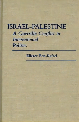 Israel-palestine : A Guerrilla Conflict In International Politics, De Eliezer Ben-rafael. Editorial Abc-clio, Tapa Dura En Inglés