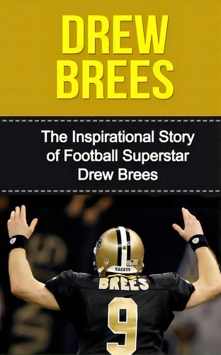 Drew Brees: The Inspirational Story Of Football Superstar Drew Brees, De Bill Redban., Vol. 1. Editorial Createspace Independent Publishing Platform, Tapa Blanda En Inglés